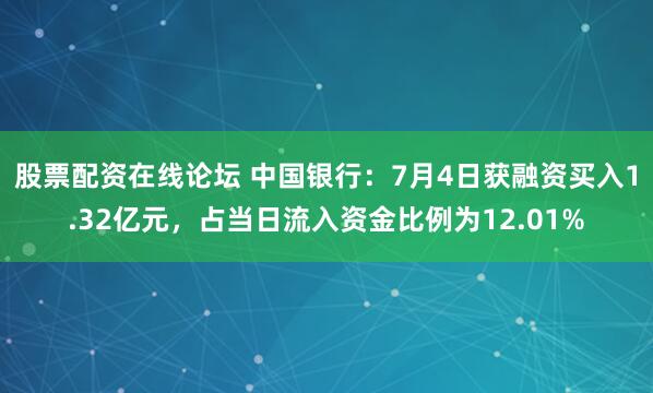 股票配资在线论坛 中国银行：7月4日获融资买入1.32亿元，占当日流入资金比例为12.01%