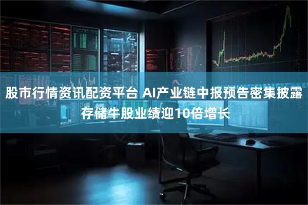 股市行情资讯配资平台 AI产业链中报预告密集披露 存储牛股业绩迎10倍增长